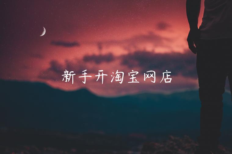 新手開(kāi)淘寶網(wǎng)店